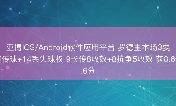 亚博IOS/Android软件应用平台 罗德里本场3要道传球+14丢失球权 9长传8收效+8抗争5收效 获8.6分