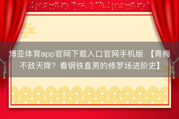 博亚体育app官网下载入口官网手机版 【青梅不敌天降?看钢铁直男的修罗场进阶史】